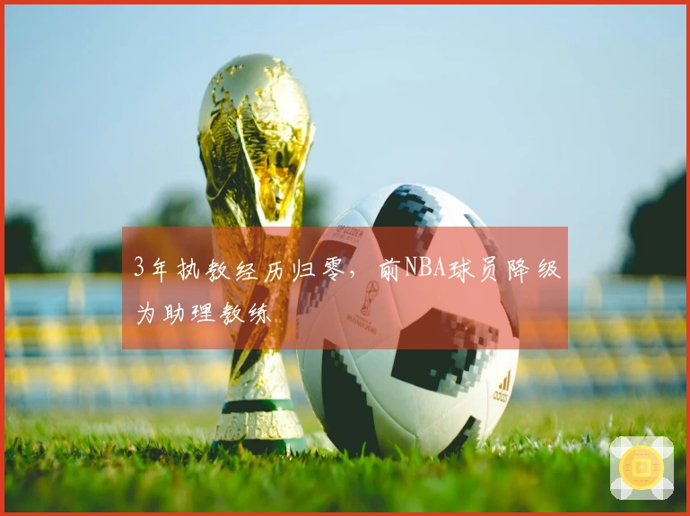 3年执教经历归零，前NBA球员降级为助理教练
