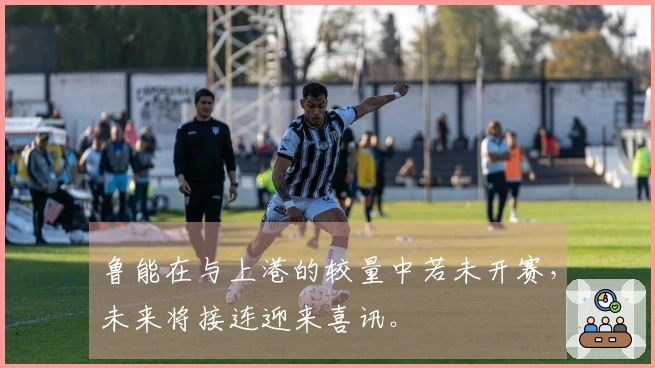 鲁能在与上港的较量中若未开赛,未来将接连迎来喜讯。