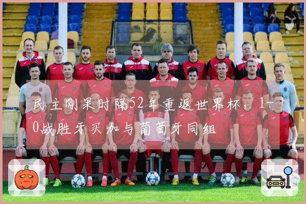 民主刚果时隔52年重返世界杯，1-0战胜牙买加与葡萄牙同组