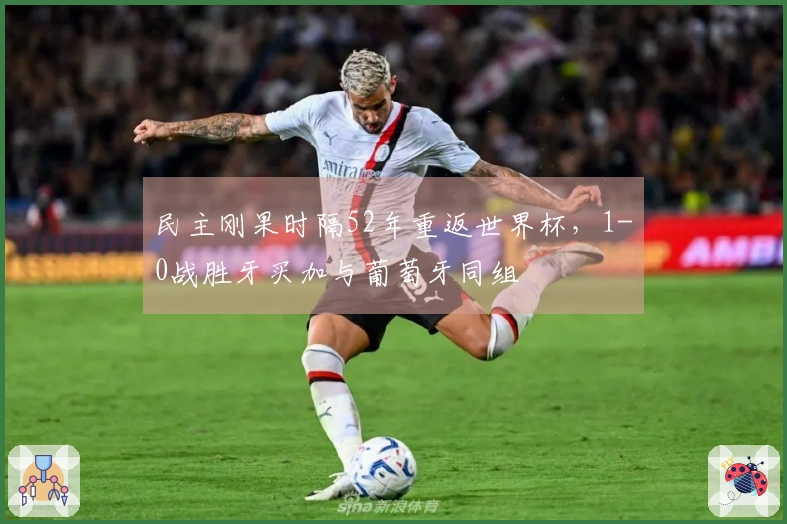 民主刚果时隔52年重返世界杯，1-0战胜牙买加与葡萄牙同组
