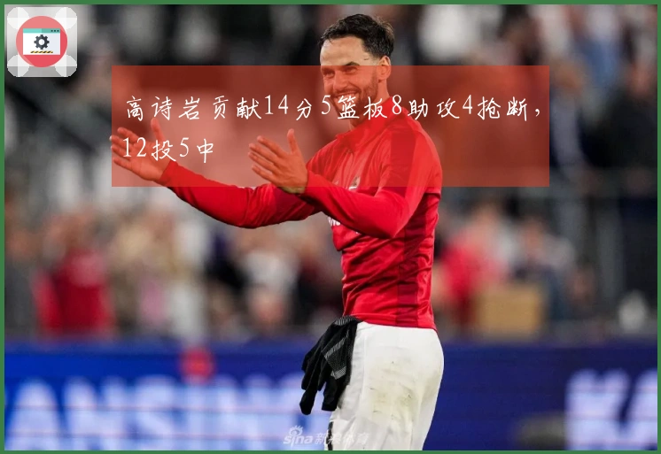高诗岩贡献14分5篮板8助攻4抢断，12投5中