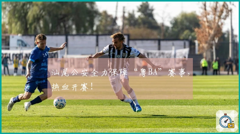 汕尾公安全力保障“粤BA”赛事，热血开赛！