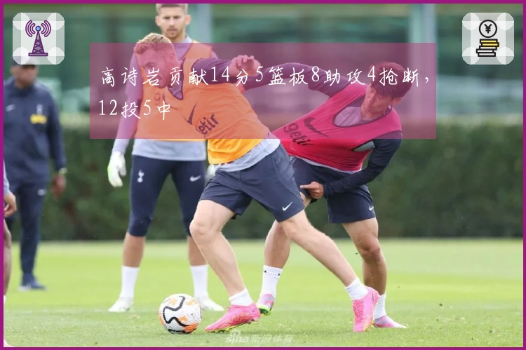高诗岩贡献14分5篮板8助攻4抢断，12投5中
